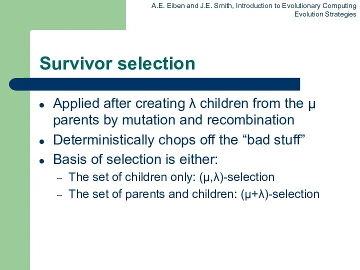 Survivor selection Applied after creating λ children from the μ