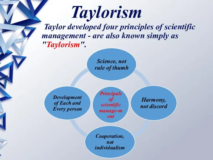 Taylorism Taylor developed four principles of scientific management - are also known simply as "Taylorism".
