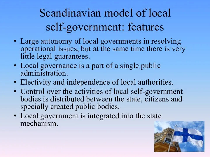 Scandinavian model of local self-government: features Large autonomy of local governments in resolving
