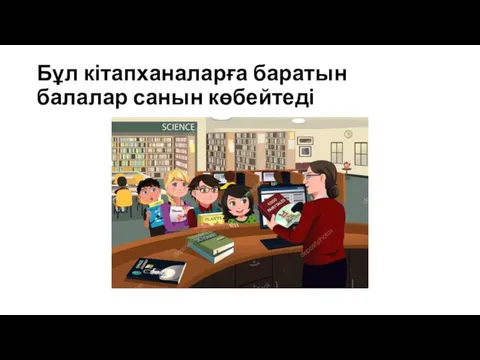 Бұл кітапханаларға баратын балалар санын көбейтеді