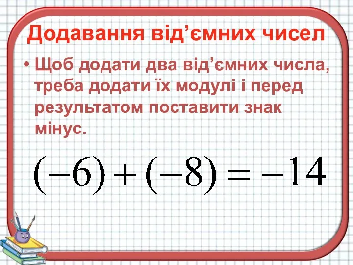 Додавання від’ємних чисел Щоб додати два від’ємних числа, треба додати їх модулі і