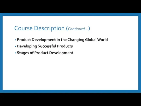 Course Description (Continued…) Product Development in the Changing Global World