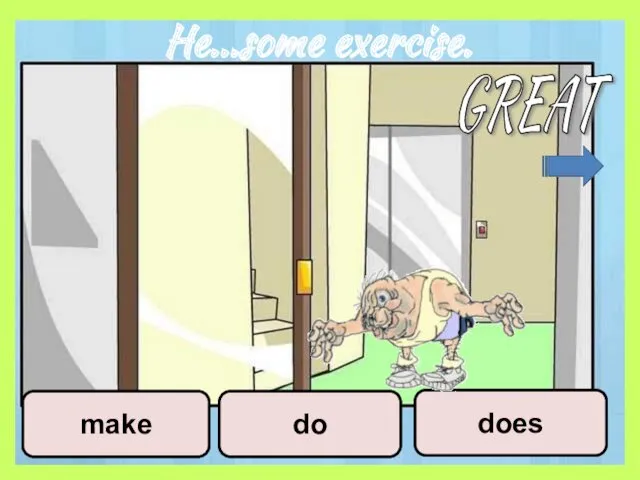 He…some exercise. do does make GREAT