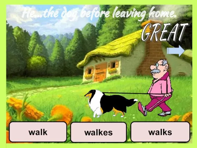 He…the dog before leaving home. walkes walks walk GREAT