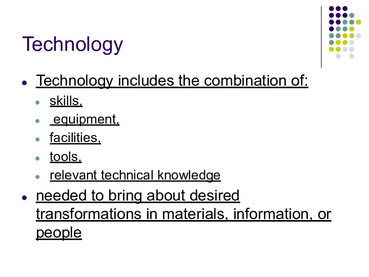 Technology Technology includes the combination of: skills, equipment, facilities, tools,