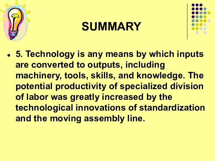 SUMMARY 5. Technology is any means by which inputs are