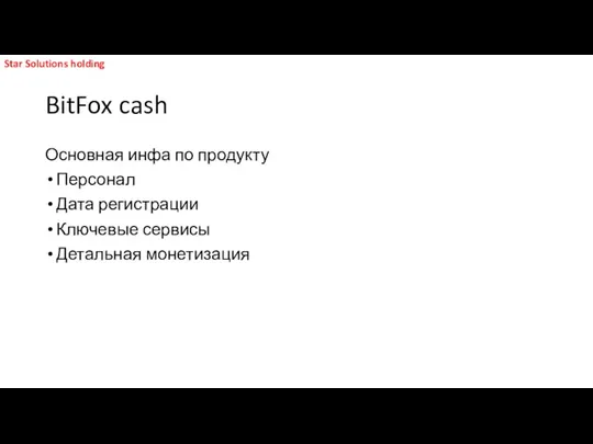 BitFox cash Основная инфа по продукту Персонал Дата регистрации Ключевые сервисы Детальная монетизация Star Solutions holding