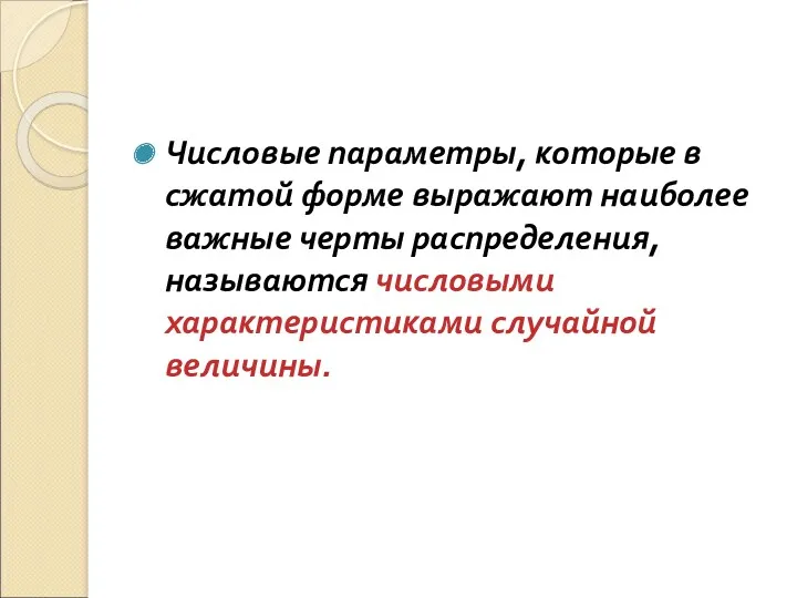 Числовые параметры, которые в сжатой форме выражают наиболее важные черты распределения, называются числовыми характеристиками случайной величины.