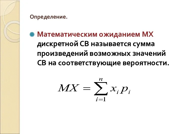 Определение. Математическим ожиданием МХ дискретной СВ называется сумма произведений возможных значений СВ на соответствующие вероятности.