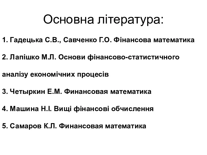 Основна література: 1. Гадецька С.В., Савченко Г.О. Фінансова математика 2.