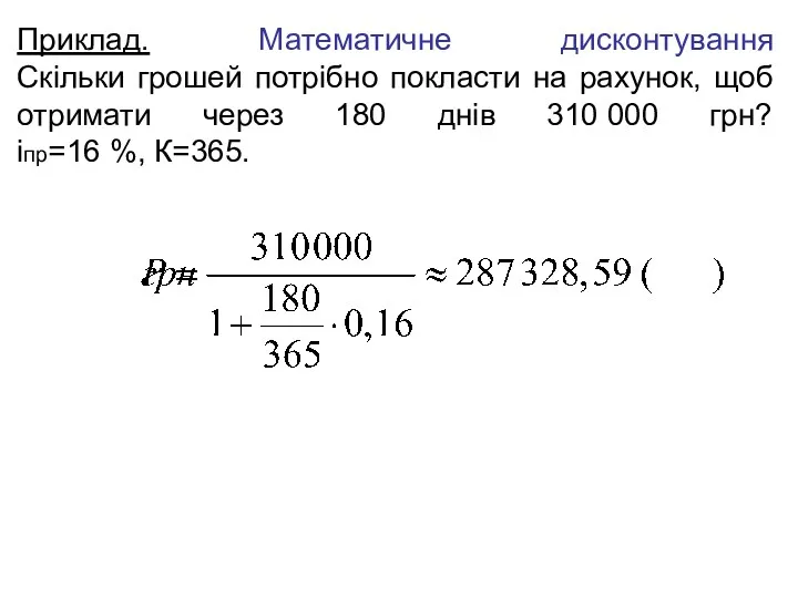 Приклад. Математичне дисконтування Скільки грошей потрібно покласти на рахунок, щоб