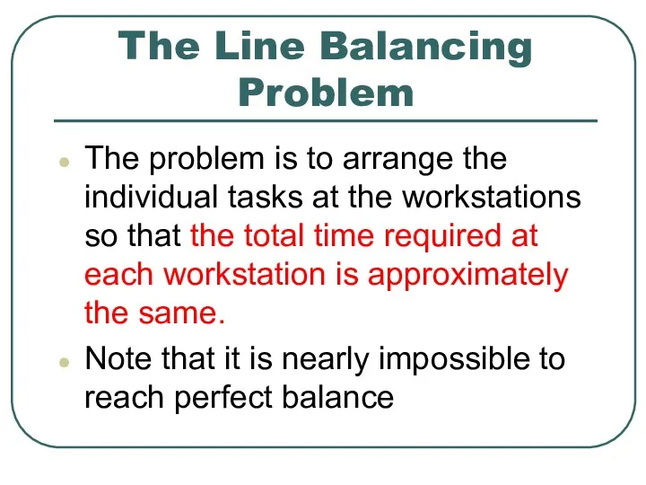 The Line Balancing Problem The problem is to arrange the