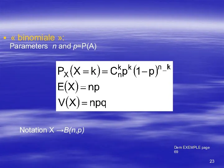 Parameters n and p=P(A) « binomiale »: Notation X →B(n,p) Dem EXEMPLE page 69