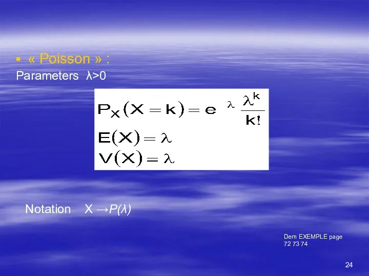 Parameters λ>0 « Poisson » : Notation X →P(λ) Dem EXEMPLE page 72 73 74