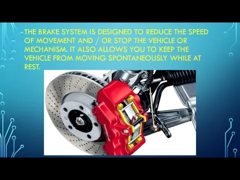 THE BRAKE SYSTEM IS DESIGNED TO REDUCE THE SPEED OF