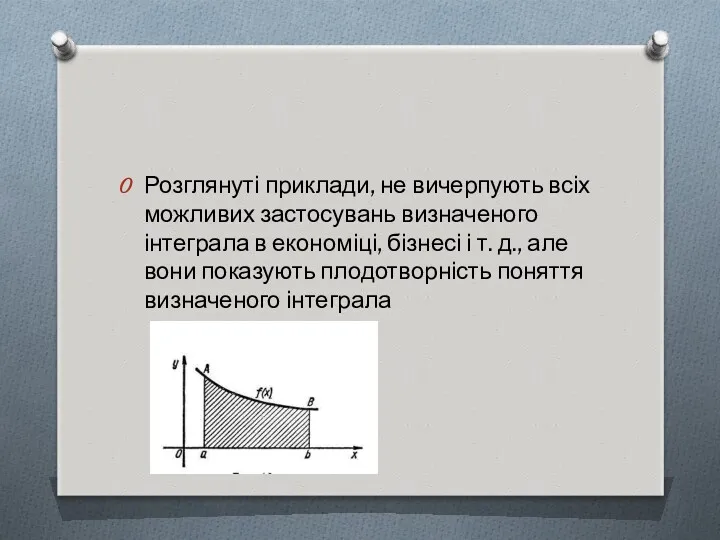 Розглянуті приклади, не вичерпують всіх можливих застосувань визначеного інтеграла в