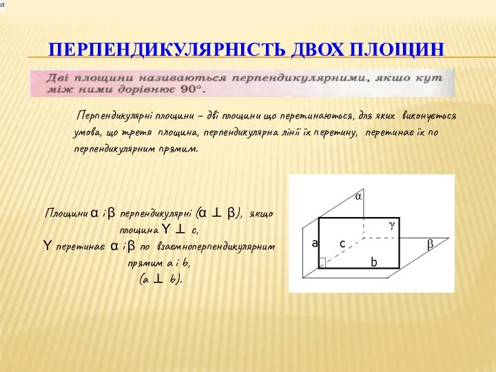 ПЕРПЕНДИКУЛЯРНІСТЬ ДВОХ ПЛОЩИН Перпендикулярні площини – дві площини що перетинаються,