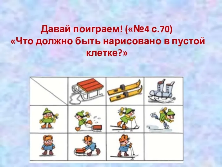 Давай поиграем! («№4 с.70) «Что должно быть нарисовано в пустой клетке?»