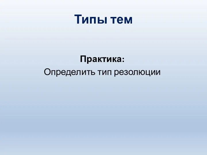 Типы тем Практика: Определить тип резолюции