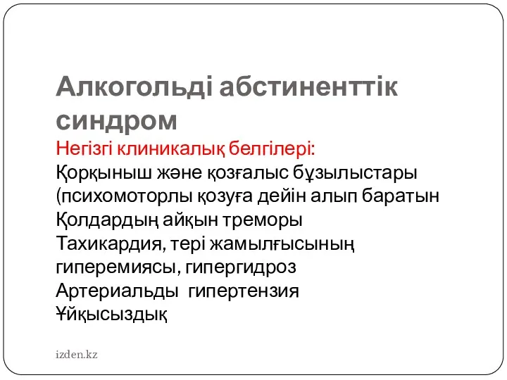 Алкогольді абстиненттік синдром Негізгі клиникалық белгілері: Қорқыныш және қозғалыс бұзылыстары(психомоторлы