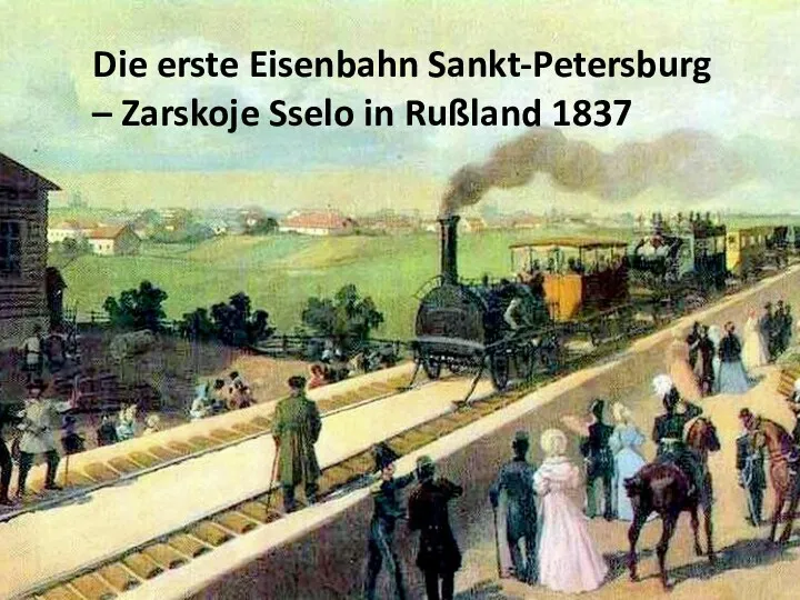 Die erste Eisenbahn Sankt-Petersburg – Zarskoje Sselo in Rußland 1837