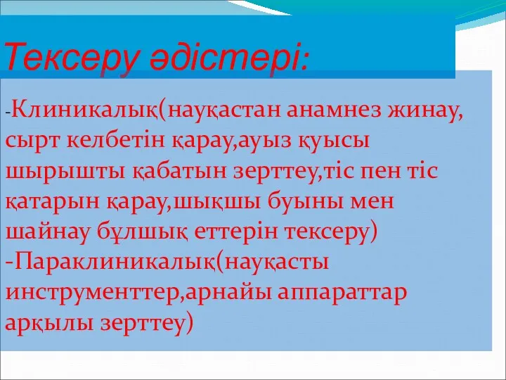 Тексеру әдістері: -Клиникалық(науқастан анамнез жинау,сырт келбетін қарау,ауыз қуысы шырышты қабатын