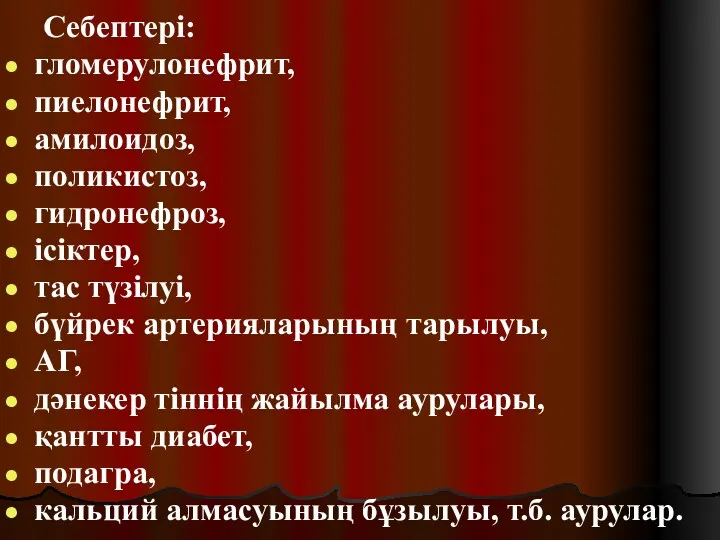 Себептері: гломерулонефрит, пиелонефрит, амилоидоз, поликистоз, гидронефроз, ісіктер, тас түзілуі, бүйрек