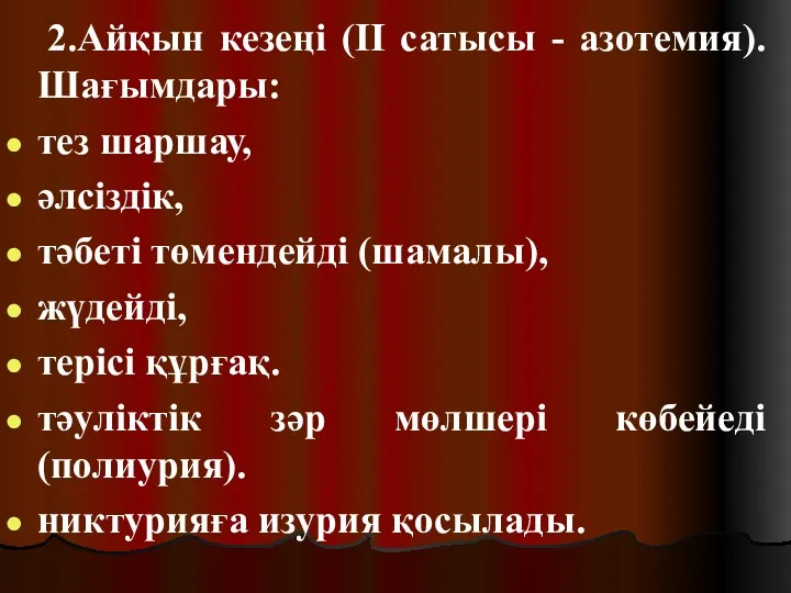 2.Айқын кезеңі (II сатысы - азотемия). Шағымдары: тез шаршау, әлсіздік,