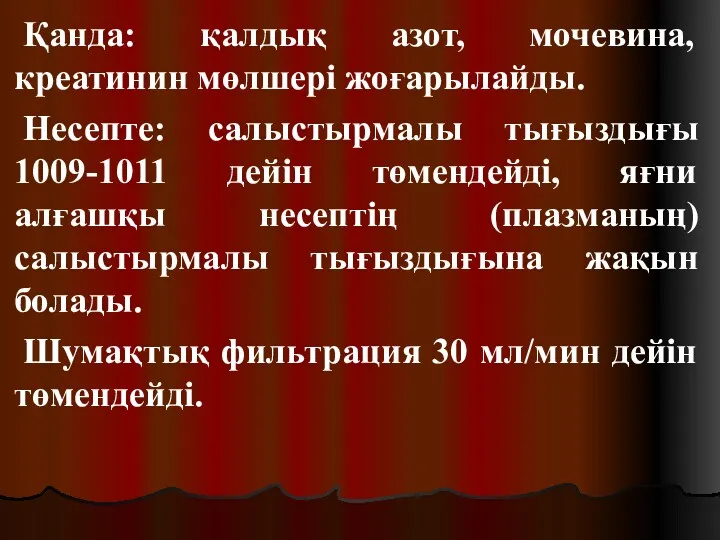 Қанда: қалдық азот, мочевина, креатинин мөлшері жоғарылайды. Несепте: салыстырмалы тығыздығы