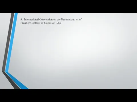 9. International Convention on the Harmonization of Frontier Controls of Goods of 1982