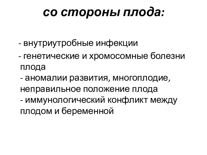 со стороны плода: - внутриутробные инфекции - генетические и хромосомные болезни плода -