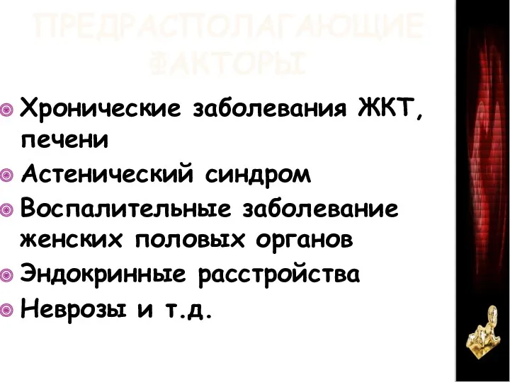 ПРЕДРАСПОЛАГАЮЩИЕ ФАКТОРЫ Хронические заболевания ЖКТ, печени Астенический синдром Воспалительные заболевание женских половых органов