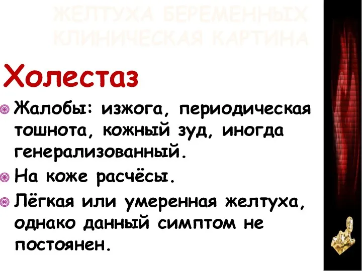 ЖЕЛТУХА БЕРЕМЕННЫХ КЛИНИЧЕСКАЯ КАРТИНА Холестаз Жалобы: изжога, периодическая тошнота, кожный зуд, иногда генерализованный.