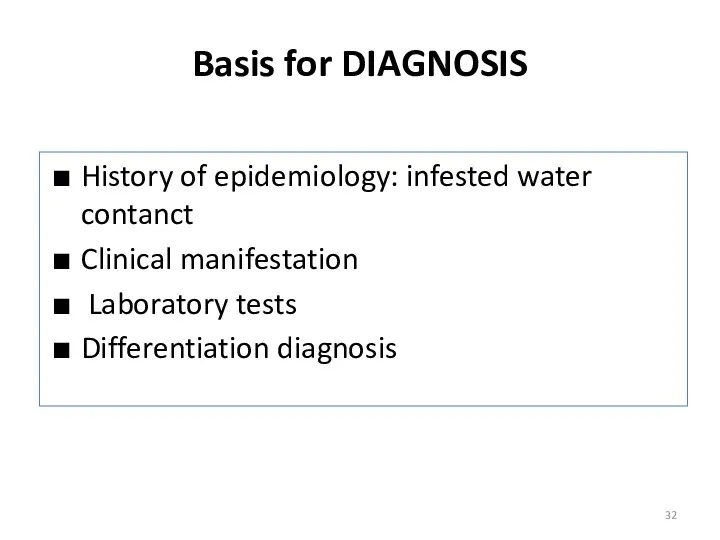 Basis for DIAGNOSIS History of epidemiology: infested water contanct Clinical manifestation Laboratory tests Differentiation diagnosis