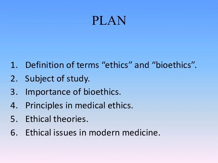 PLAN Definition of terms “ethics” and “bioethics”. Subject of study.