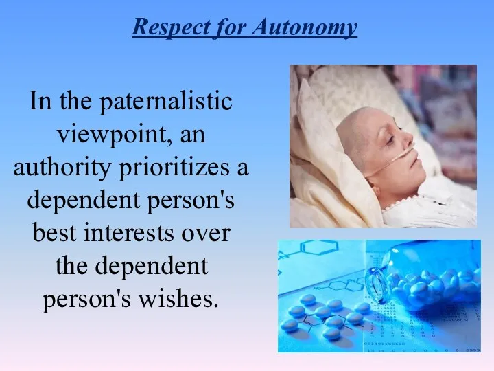 Respect for Autonomy In the paternalistic viewpoint, an authority prioritizes