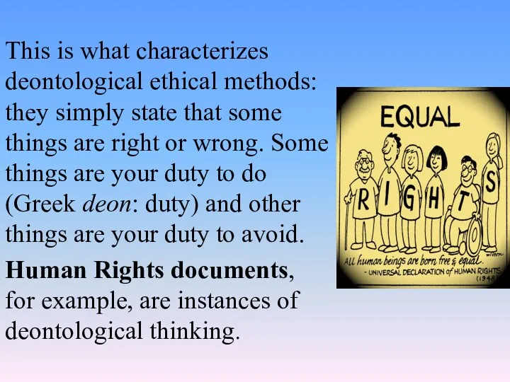 This is what characterizes deontological ethical methods: they simply state