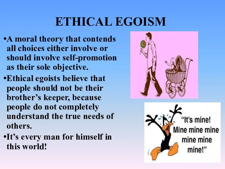 ETHICAL EGOISM A moral theory that contends all choices either