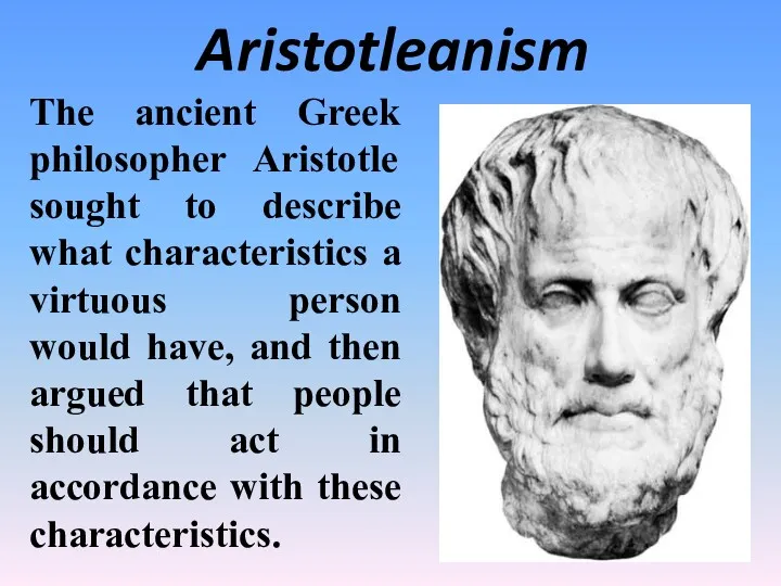 Aristotleanism The ancient Greek philosopher Aristotle sought to describe what
