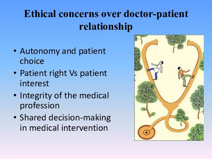 Ethical concerns over doctor-patient relationship Autonomy and patient choice Patient