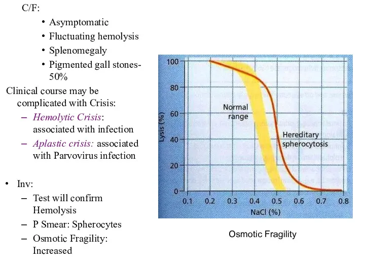 C/F: Asymptomatic Fluctuating hemolysis Splenomegaly Pigmented gall stones- 50% Clinical