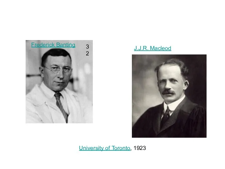University of Toronto, 1923 Frederick Banting J.J.R. Macleod 32