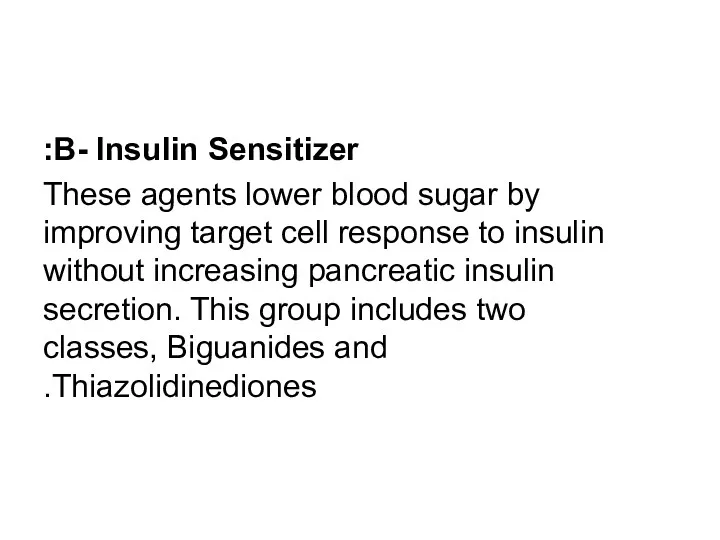 B- Insulin Sensitizer: These agents lower blood sugar by improving