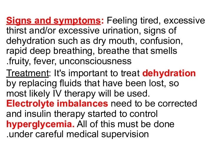 Signs and symptoms: Feeling tired, excessive thirst and/or excessive urination, signs of dehydration