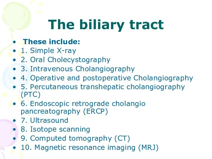 The biliary tract These include: 1. Simple X-ray 2. Oral