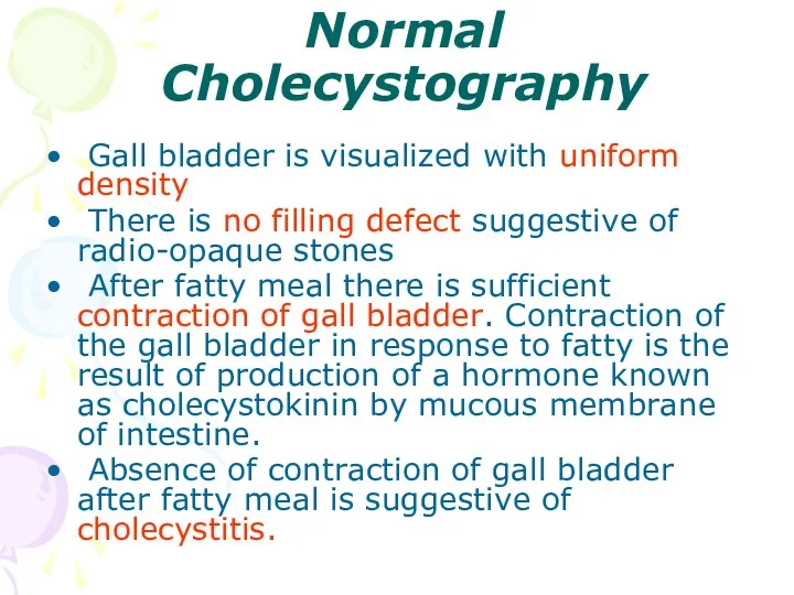 Normal Cholecystography Gall bladder is visualized with uniform density There