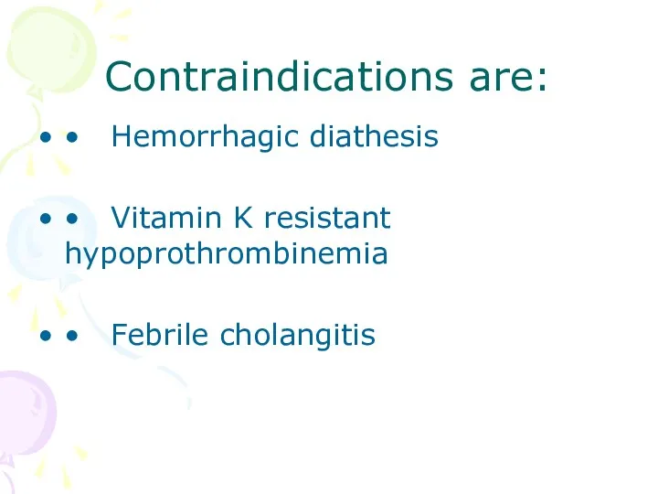 Contraindications are: • Hemorrhagic diathesis • Vitamin K resistant hypoprothrombinemia • Febrile cholangitis