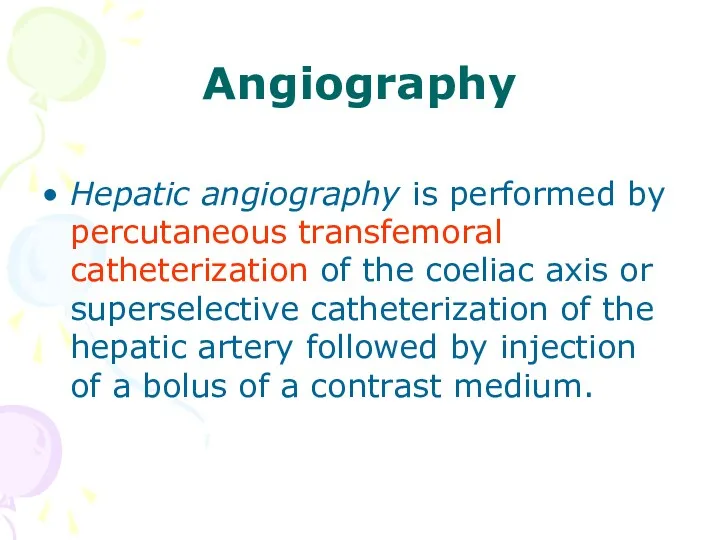 Angiography Hepatic angiography is performed by percutaneous transfemoral catheterization of