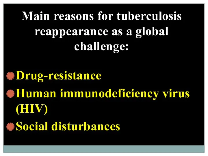 Main reasons for tuberculosis reappearance as a global challenge: Drug-resistance Human immunodeficiency virus (HIV) Social disturbances