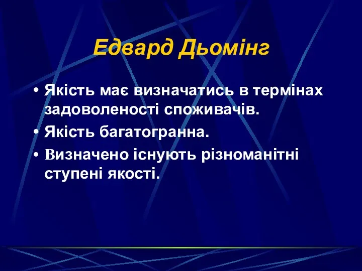 Едвард Дьомінг Якість має визначатись в термінах задоволеності споживачів. Якість багатогранна. Визначено існують різноманітні ступені якості.